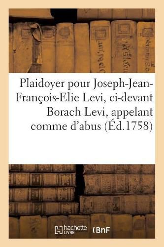 Plaidoyer Pour Joseph-Jean-Francois-Elie Levi, CI-Devant Borach Levi, Appelant Comme d'Abus,: Contre M. l'Eveque de Soissons, Intime.