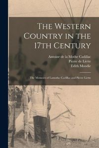 Cover image for The Western Country in the 17th Century; the Memoirs of Lamothe Cadillac and Pierre Liette