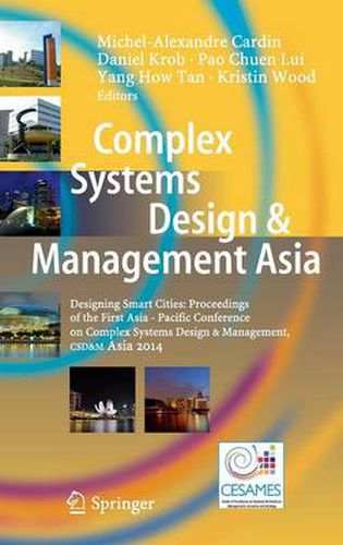 Complex Systems Design & Management Asia: Designing Smart Cities: Proceedings of the First Asia - Pacific Conference on Complex Systems Design & Management, CSD&M Asia 2014