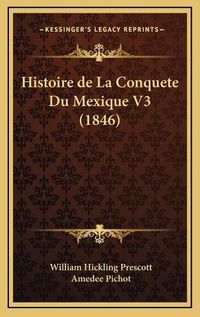 Cover image for Histoire de La Conquete Du Mexique V3 (1846)