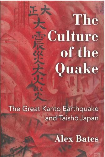 Cover image for The Culture of the Quake: The Great Kanto Earthquake and Taisho Japan