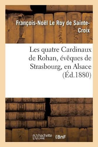 Les Quatre Cardinaux de Rohan, Eveques de Strasbourg, En Alsace