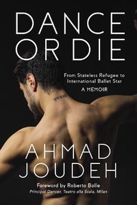 Cover image for Dance or Die: From Stateless Refugee to International Ballet Star
