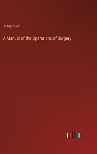 Cover image for A Manual of the Operations of Surgery