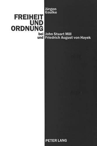 Cover image for Freiheit Und Ordnung Bei John Stuart Mill Und Friedrich August Von Hayek: Versuch, Scheitern Und Antithese Eines Ethischen Liberalismus