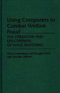 Cover image for Using Computers to Combat Welfare Fraud: The Operation and Effectiveness of Wage Matching