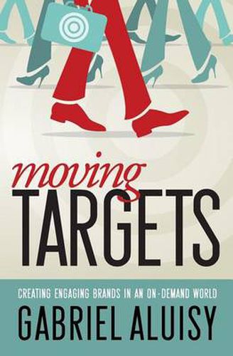 Cover image for Moving Targets: Creating Engaging Brands in an On-Demand World