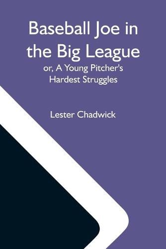 Cover image for Baseball Joe In The Big League; Or, A Young Pitcher'S Hardest Struggles