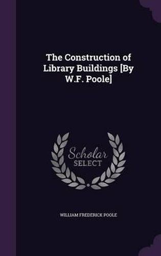 The Construction of Library Buildings [By W.F. Poole]