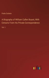 Cover image for A Biography of William Cullen Bryant, With Extracts From His Private Correspondence