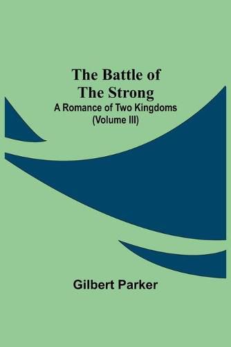Cover image for The Battle Of The Strong; A Romance Of Two Kingdoms (Volume Iii)