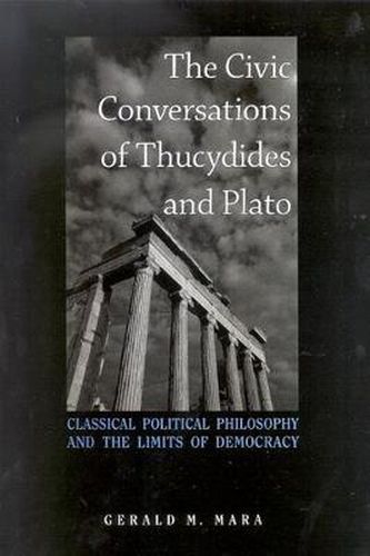 The Civic Conversations of Thucydides and Plato: Classical Political Philosophy and the Limits of Democracy