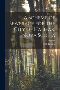 Cover image for A Scheme of Sewerage for the City of Halifax, Nova Scotia [microform]