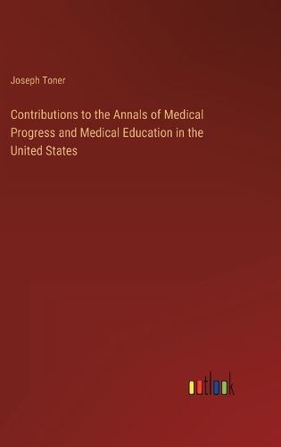 Cover image for Contributions to the Annals of Medical Progress and Medical Education in the United States