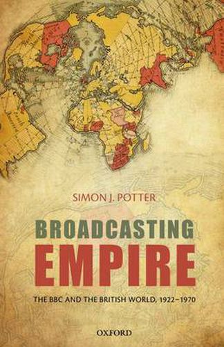 Cover image for Broadcasting Empire: The BBC and the British World, 1922-1970