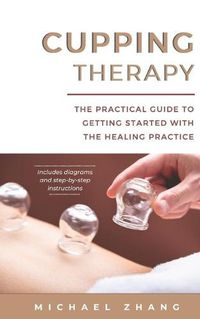 Cover image for Cupping Therapy: The Practical Guide to Getting Started with the Healing Practice