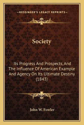 Society: Its Progress and Prospects, and the Influence of American Example and Agency on Its Ultimate Destiny (1843)