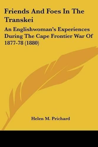 Cover image for Friends and Foes in the Transkei: An Englishwoman's Experiences During the Cape Frontier War of 1877-78 (1880)