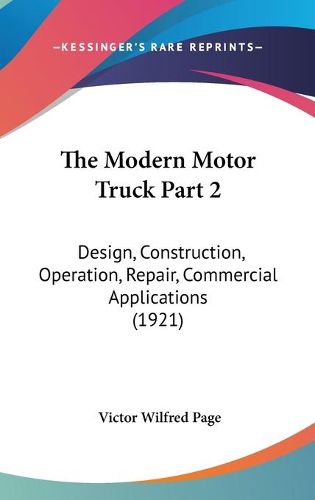 Cover image for The Modern Motor Truck Part 2: Design, Construction, Operation, Repair, Commercial Applications (1921)