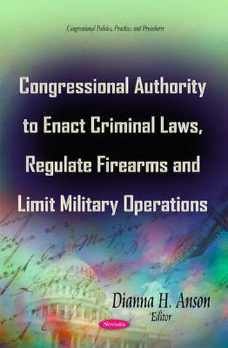 Cover image for Congressional Authority to Enact Criminal Laws, Regulate Firearms & Limit Military Operations