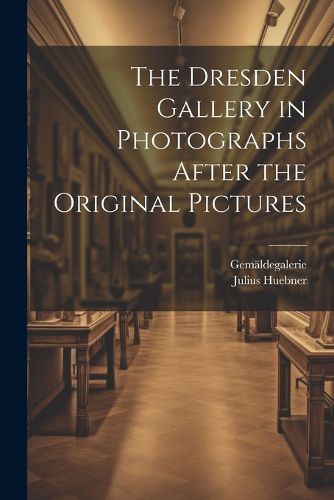 Cover image for The Dresden Gallery in Photographs After the Original Pictures