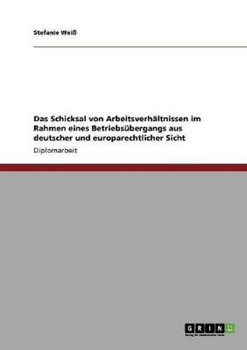Cover image for Das Schicksal von Arbeitsverhaltnissen im Rahmen eines Betriebsubergangs aus deutscher und europarechtlicher Sicht