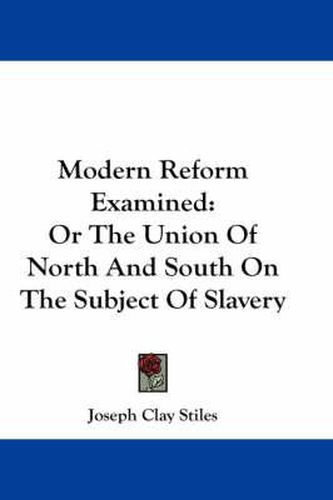 Cover image for Modern Reform Examined: Or the Union of North and South on the Subject of Slavery