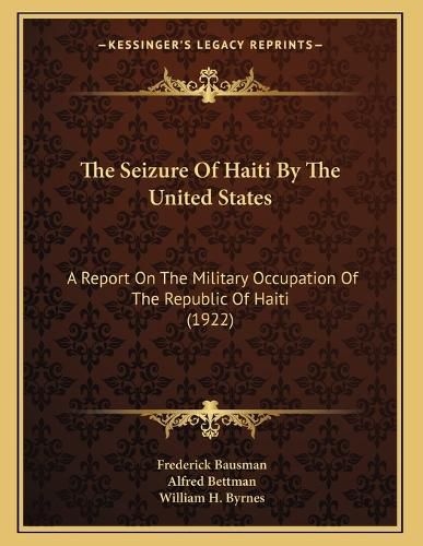 Cover image for The Seizure of Haiti by the United States: A Report on the Military Occupation of the Republic of Haiti (1922)