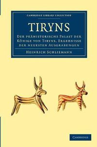 Cover image for Tiryns: Der Prahistorische Palast der Koenige von Tiryns, Ergebnisse der Neuesten Ausgrabungen