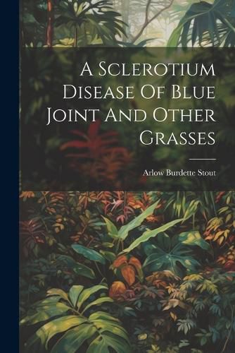 Cover image for A Sclerotium Disease Of Blue Joint And Other Grasses