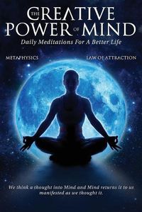Cover image for The Creative Power Of Mind: Daily Meditations For A Better Life