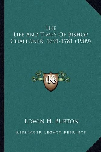 Cover image for The Life and Times of Bishop Challoner, 1691-1781 (1909) the Life and Times of Bishop Challoner, 1691-1781 (1909)