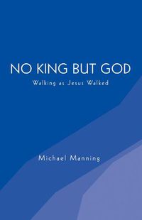 Cover image for No King But God: Walking as Jesus Walked