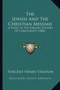 Cover image for The Jewish and the Christian Messiah: A Study in the Earliest History of Christianity (1886)