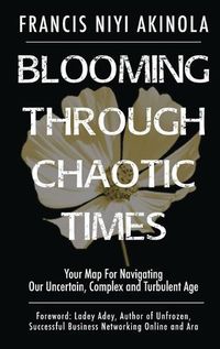 Cover image for Blooming Through Chaotic Times Your Map For Navigating Our Uncertain, Complex and Turbulent Age