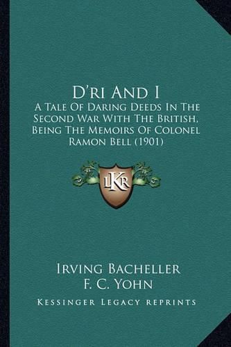 D'Ri and I: A Tale of Daring Deeds in the Second War with the British, Being the Memoirs of Colonel Ramon Bell (1901)