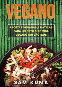 Cover image for Vegano: Recetas Veganas Asiaticas Para Un Estilo De Vida Vegano Sin Lacteos