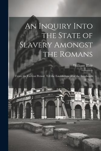 An Inquiry Into the State of Slavery Amongst the Romans