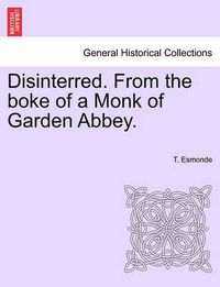 Cover image for Disinterred. from the Boke of a Monk of Garden Abbey.