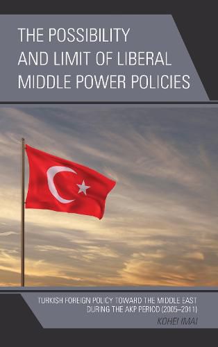 Cover image for The Possibility and Limit of Liberal Middle Power Policies: Turkish Foreign Policy toward the Middle East during the AKP Period (2005-2011)