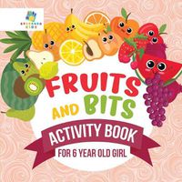 Cover image for Fruits and Bits Activity Book for 6 Year Old Girl