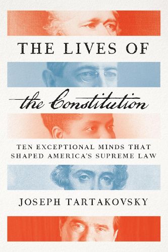 Cover image for The Lives of the Constitution: Ten Exceptional Minds that Shaped America's Supreme Law