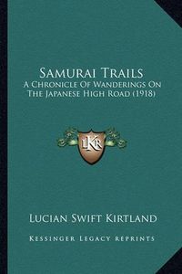 Cover image for Samurai Trails: A Chronicle of Wanderings on the Japanese High Road (1918)