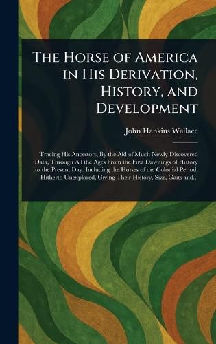 Cover image for The Horse of America in His Derivation, History, and Development