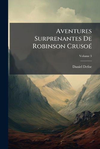Cover image for Aventures Surprenantes de Robinson Cruso: Traduites de L'Anglais, Volume 3