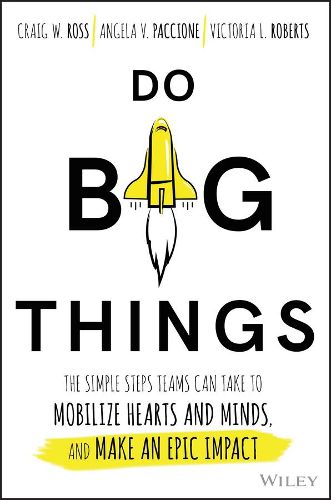 Do Big Things: The Simple Steps Teams Can Take to Mobilize Hearts and Minds, and Make an Epic Impact