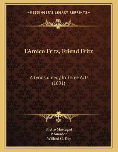 Cover image for L'Amico Fritz, Friend Fritz: A Lyric Comedy in Three Acts (1891)