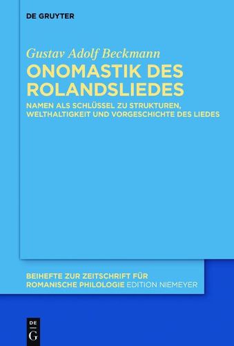 Onomastik Des Rolandsliedes: Namen ALS Schlussel Zu Strukturen, Welthaltigkeit Und Vorgeschichte Des Liedes