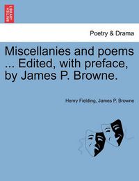 Cover image for Miscellanies and Poems ... Edited, with Preface, by James P. Browne.