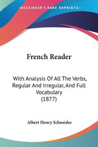 Cover image for French Reader: With Analysis of All the Verbs, Regular and Irregular, and Full Vocabulary (1877)